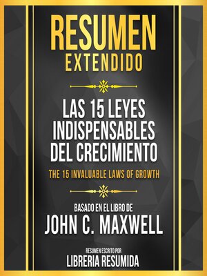 cover image of Resumen Extendido--Las 15 Leyes Indispensables Del Crecimiento (The 15 Invaluable Laws of Growth)--Basado En El Libro De John C. Maxwell